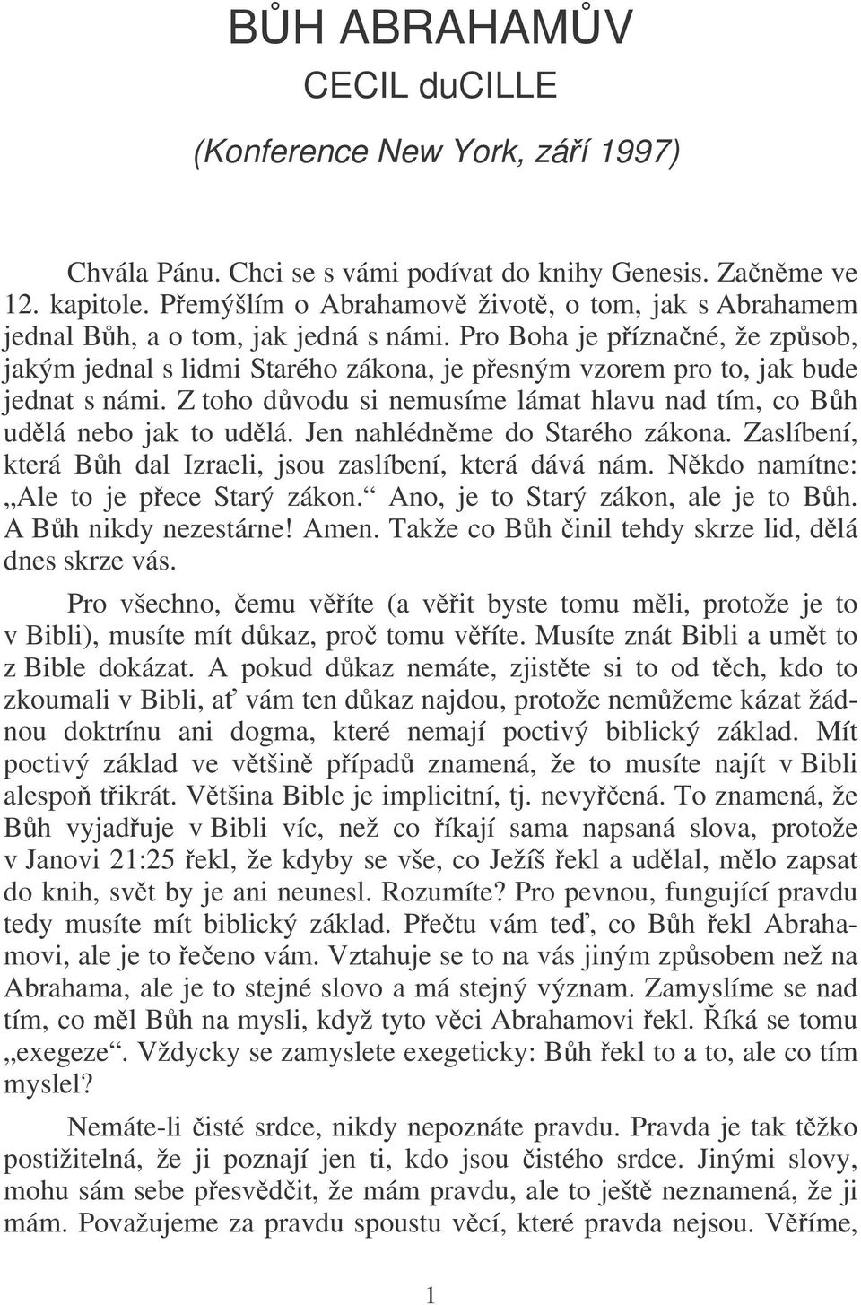 Pro Boha je píznané, že zpsob, jakým jednal s lidmi Starého zákona, je pesným vzorem pro to, jak bude jednat s námi. Z toho dvodu si nemusíme lámat hlavu nad tím, co Bh udlá nebo jak to udlá.