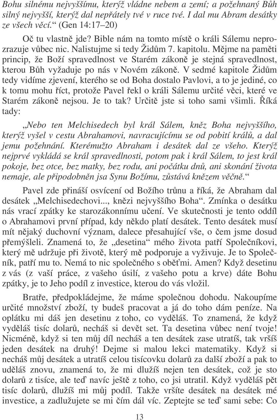 Mjme na pamti princip, že Boží spravedlnost ve Starém zákon je stejná spravedlnost, kterou Bh vyžaduje po nás v Novém zákon.