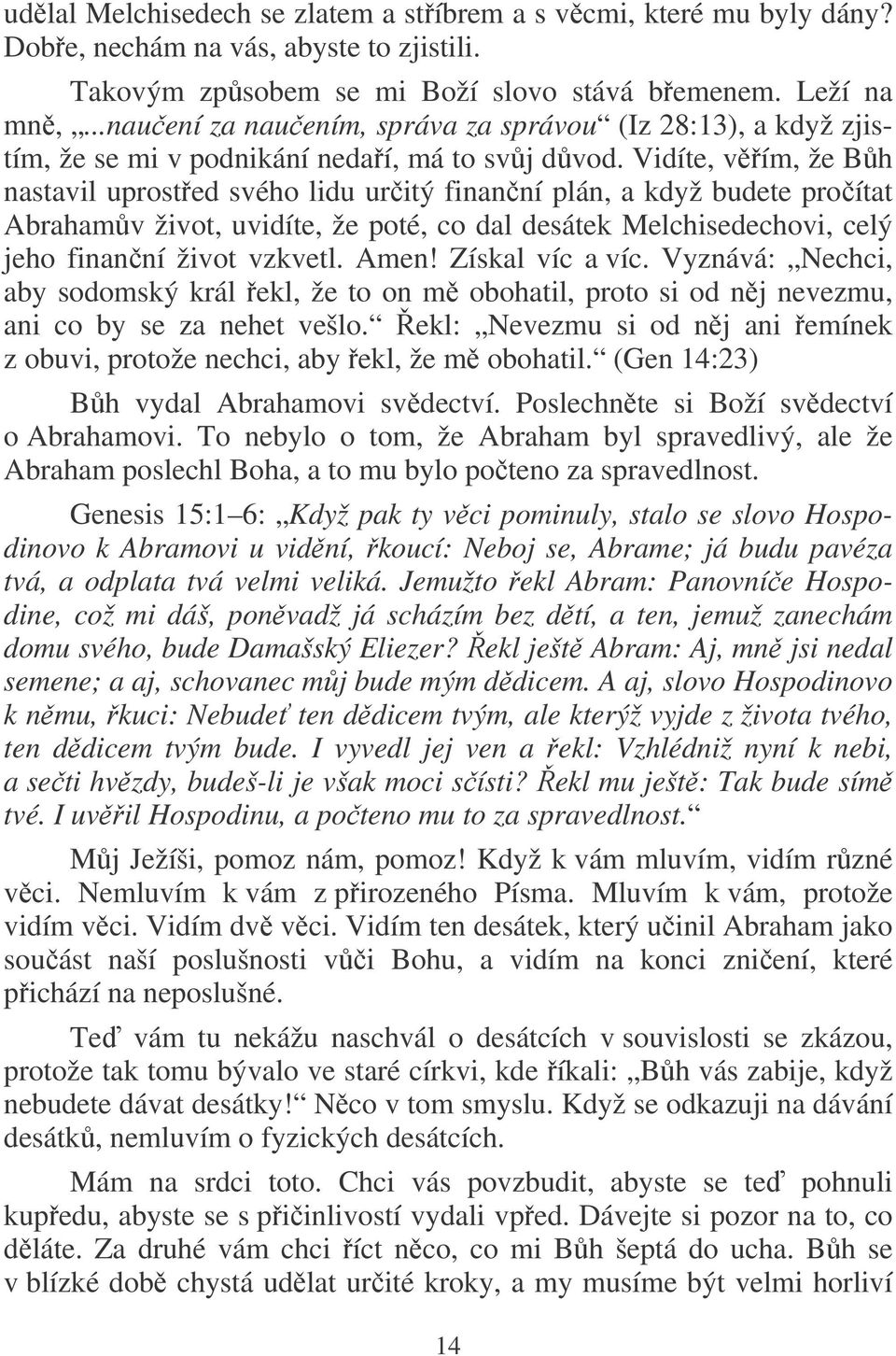 Vidíte, vím, že Bh nastavil uprosted svého lidu uritý finanní plán, a když budete proítat Abrahamv život, uvidíte, že poté, co dal desátek Melchisedechovi, celý jeho finanní život vzkvetl. Amen!