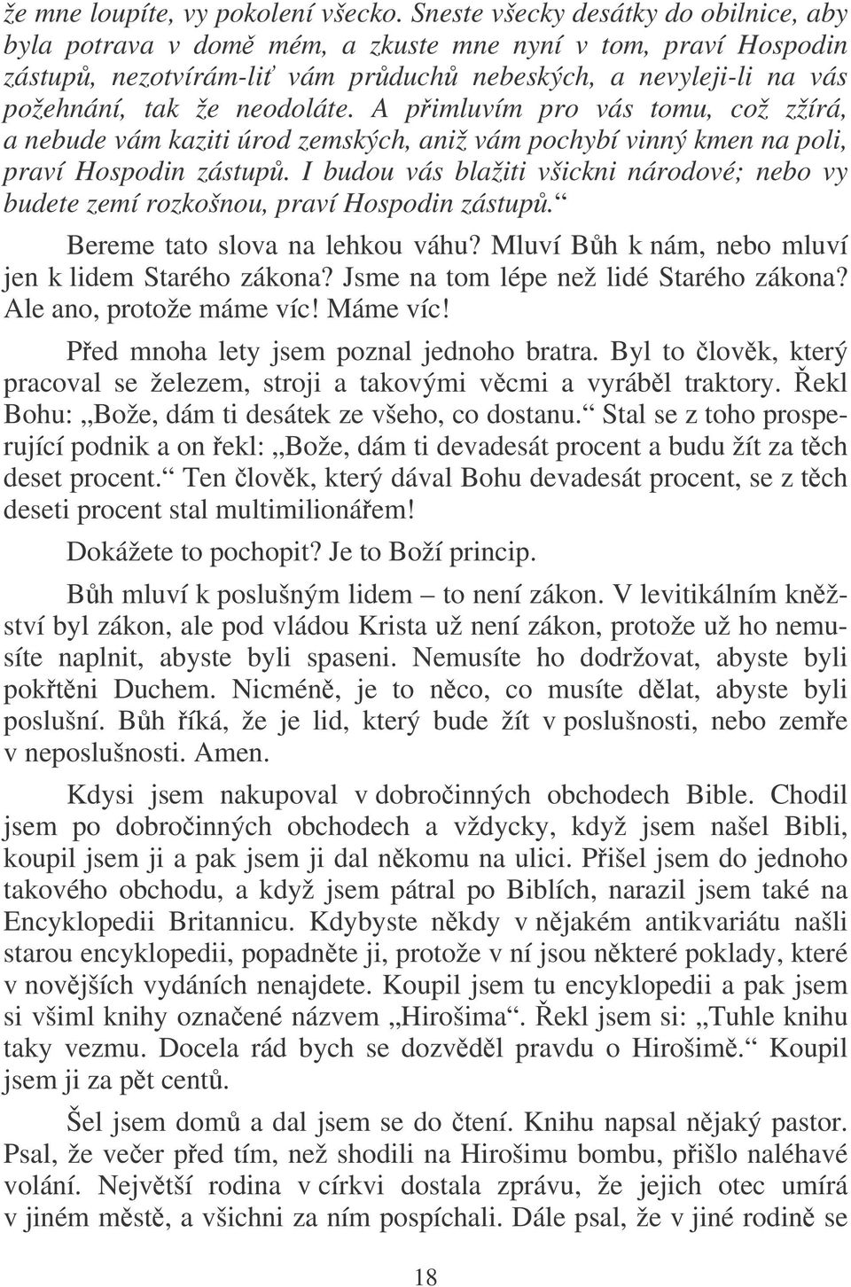 A pimluvím pro vás tomu, což zžírá, a nebude vám kaziti úrod zemských, aniž vám pochybí vinný kmen na poli, praví Hospodin zástup.