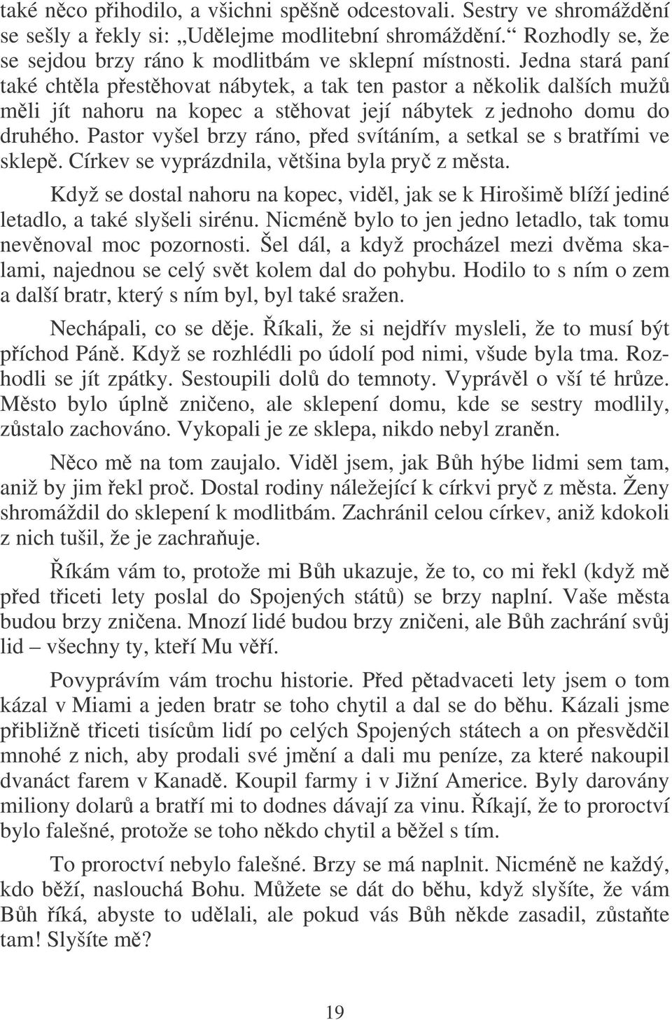 Pastor vyšel brzy ráno, ped svítáním, a setkal se s bratími ve sklep. Církev se vyprázdnila, vtšina byla pry z msta.