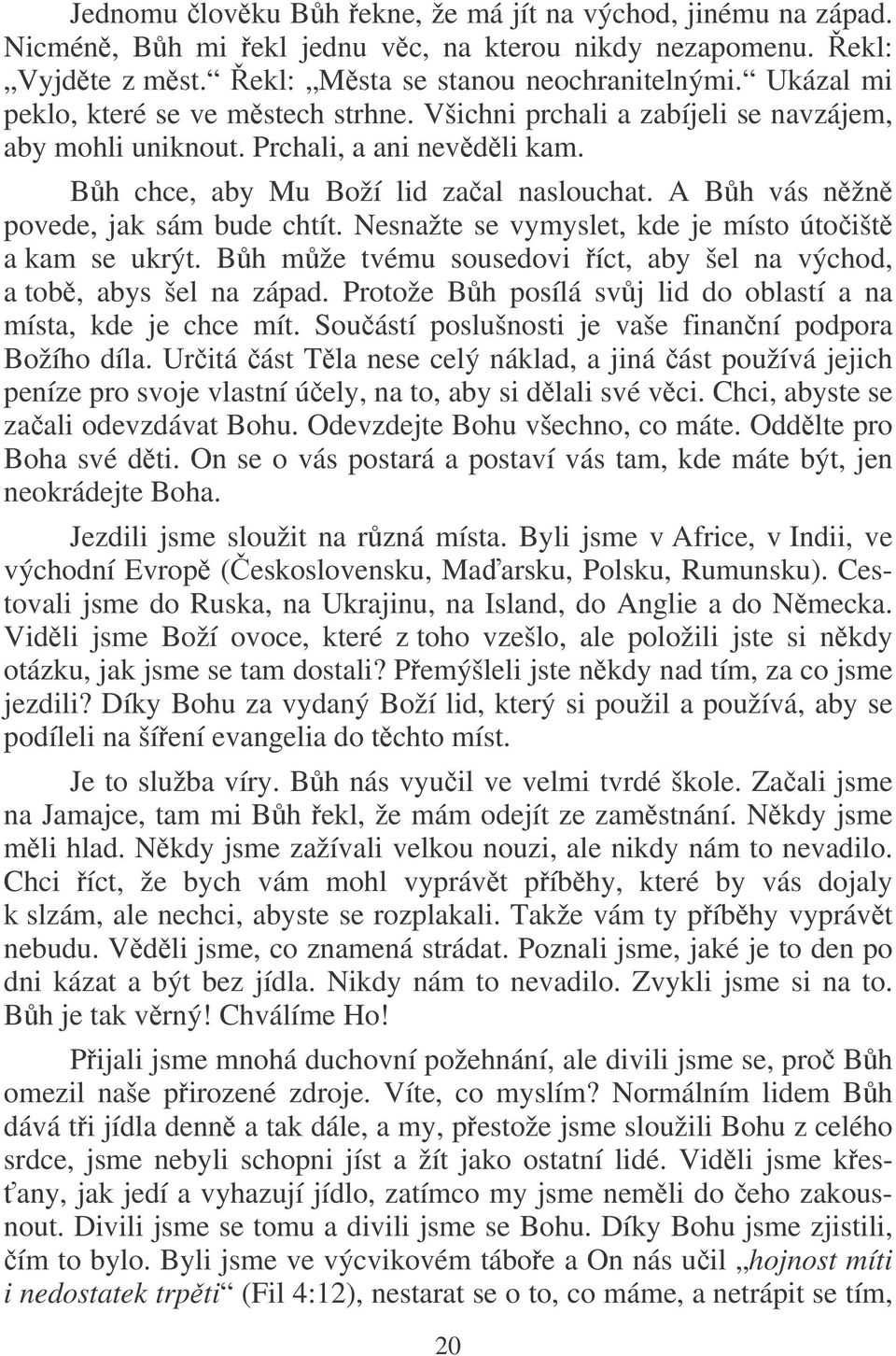 A Bh vás nžn povede, jak sám bude chtít. Nesnažte se vymyslet, kde je místo útoišt a kam se ukrýt. Bh mže tvému sousedovi íct, aby šel na východ, a tob, abys šel na západ.