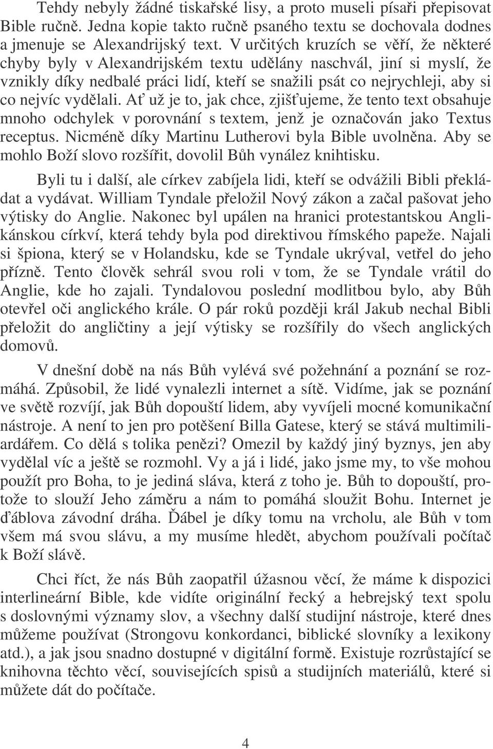 A už je to, jak chce, zjišujeme, že tento text obsahuje mnoho odchylek v porovnání s textem, jenž je oznaován jako Textus receptus. Nicmén díky Martinu Lutherovi byla Bible uvolnna.