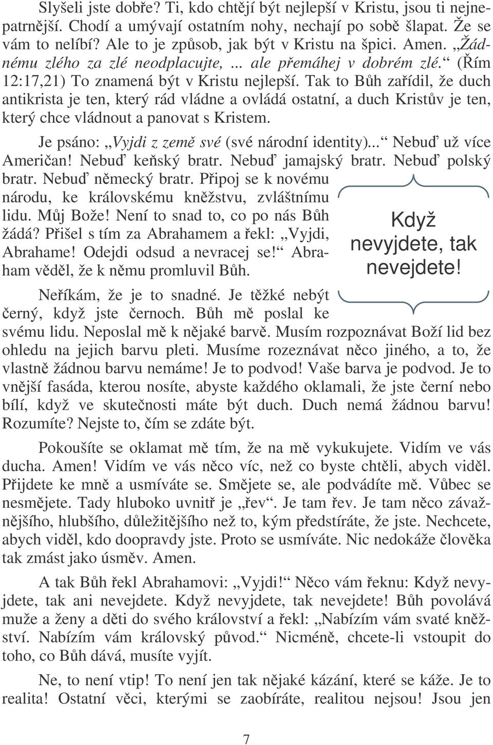 Tak to Bh zaídil, že duch antikrista je ten, který rád vládne a ovládá ostatní, a duch Kristv je ten, který chce vládnout a panovat s Kristem. Je psáno: Vyjdi z zem své (své národní identity).