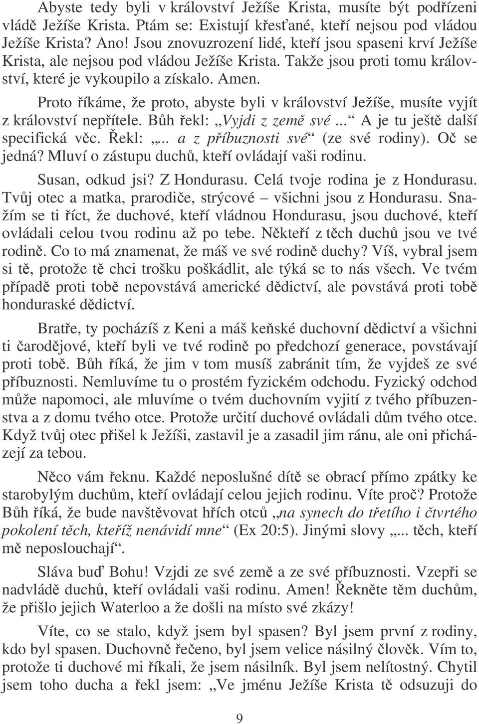 Proto íkáme, že proto, abyste byli v království Ježíše, musíte vyjít z království nepítele. Bh ekl: Vyjdi z zem své... A je tu ješt další specifická vc. ekl:... a z píbuznosti své (ze své rodiny).