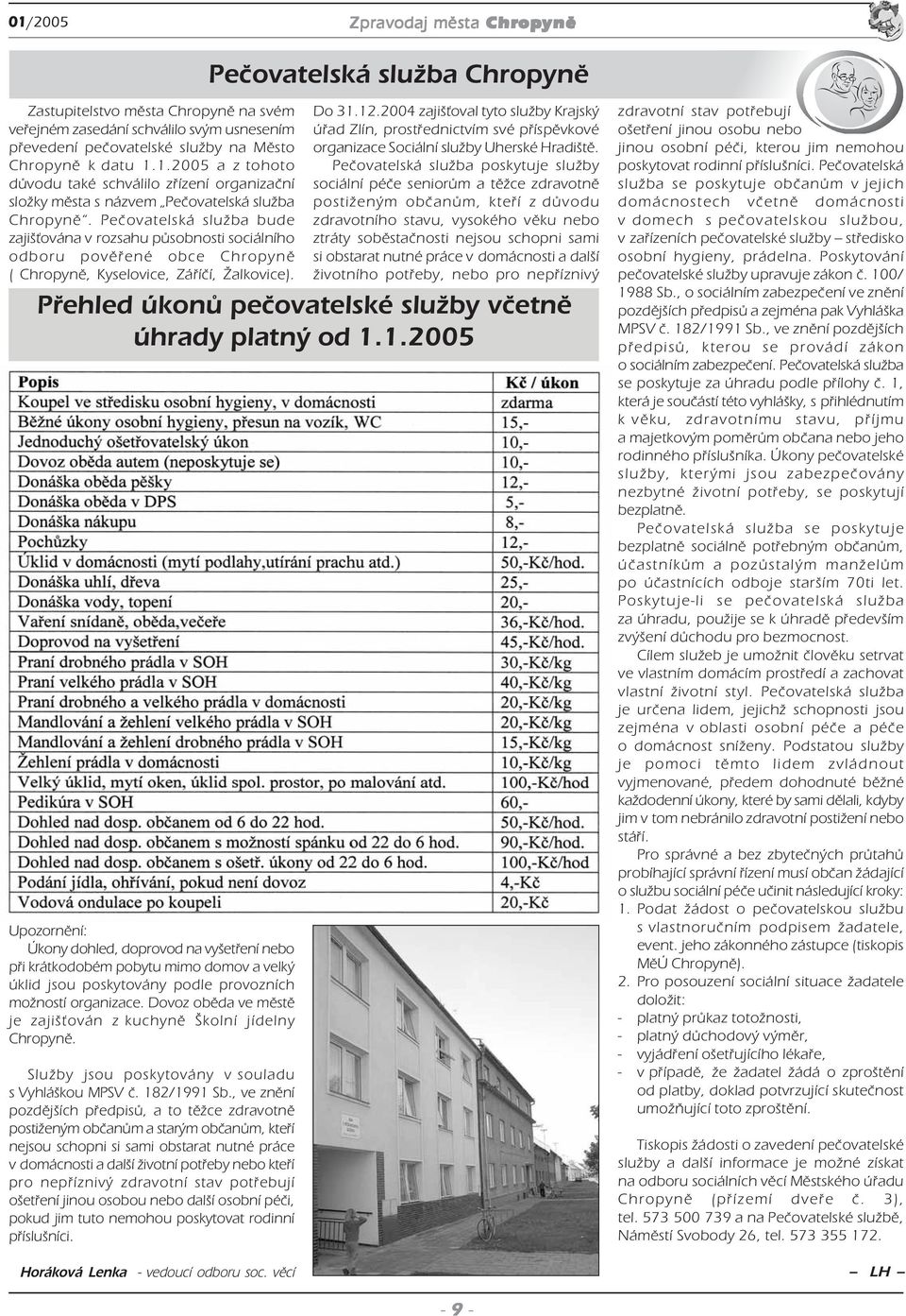 Pečovatelská služba bude zajišťována v rozsahu působnosti sociálního odboru pověřené obce Chr ( Chr, Kyselovice, Záříčí, Žalkovice). Přehled úkonů pečovatelské služby včetně úhrady platný od 1.