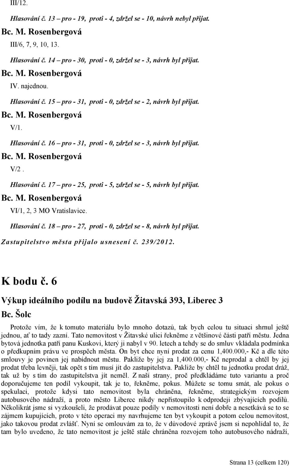 Zastupitelstvo města přijalo usnesení č. 239/2012. K bodu č. 6 Výkup ideálního podílu na budově Žitavská 393, Liberec 3 Bc.