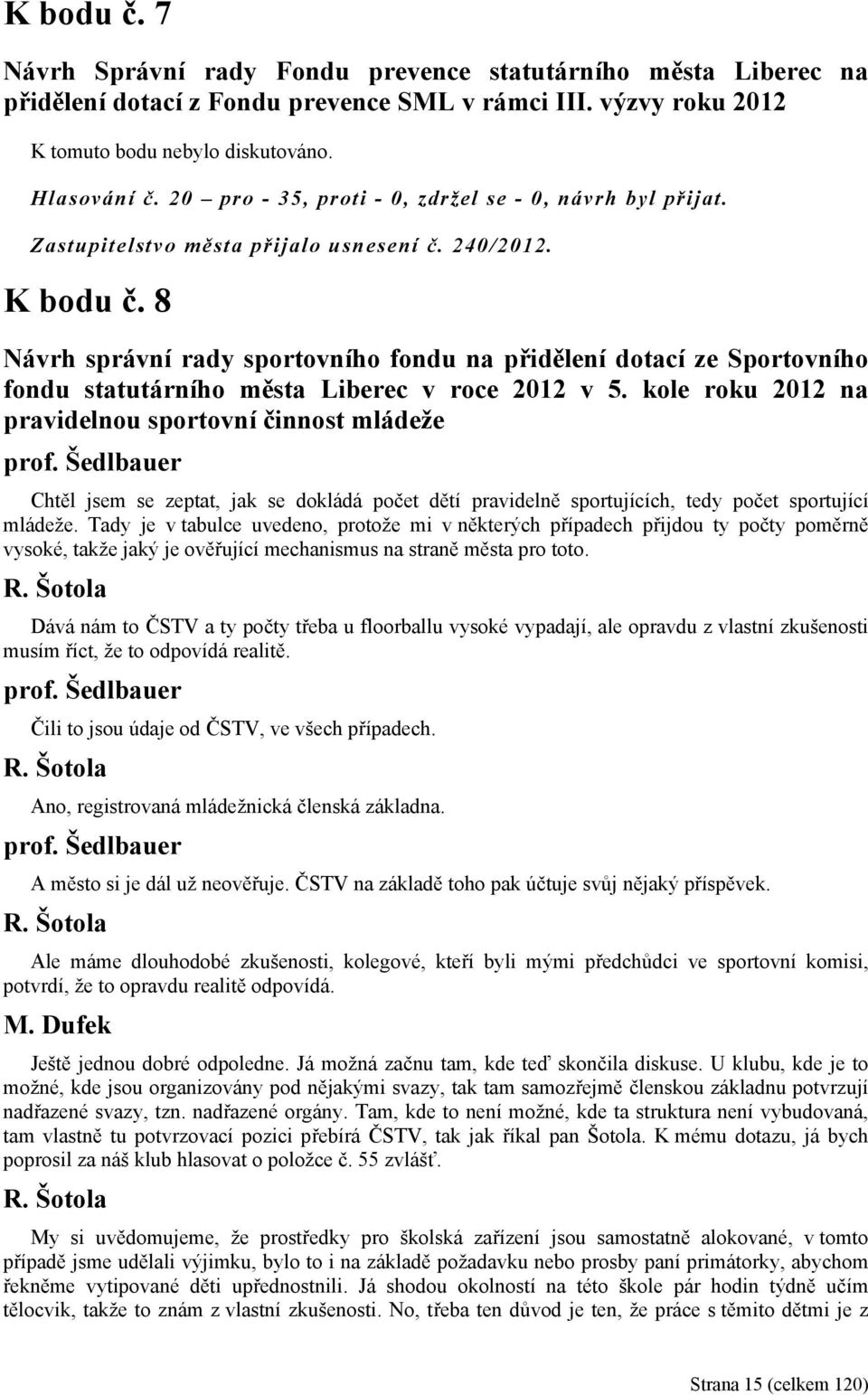 8 Návrh správní rady sportovního fondu na přidělení dotací ze Sportovního fondu statutárního města Liberec v roce 2012 v 5. kole roku 2012 na pravidelnou sportovní činnost mládeže prof.