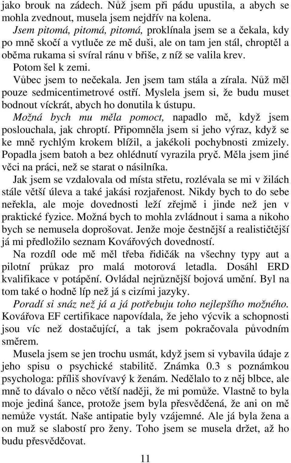 Vbec jsem to neekala. Jen jsem tam stála a zírala. Nž ml pouze sedmicentimetrové ostí. Myslela jsem si, že budu muset bodnout víckrát, abych ho donutila k ústupu.