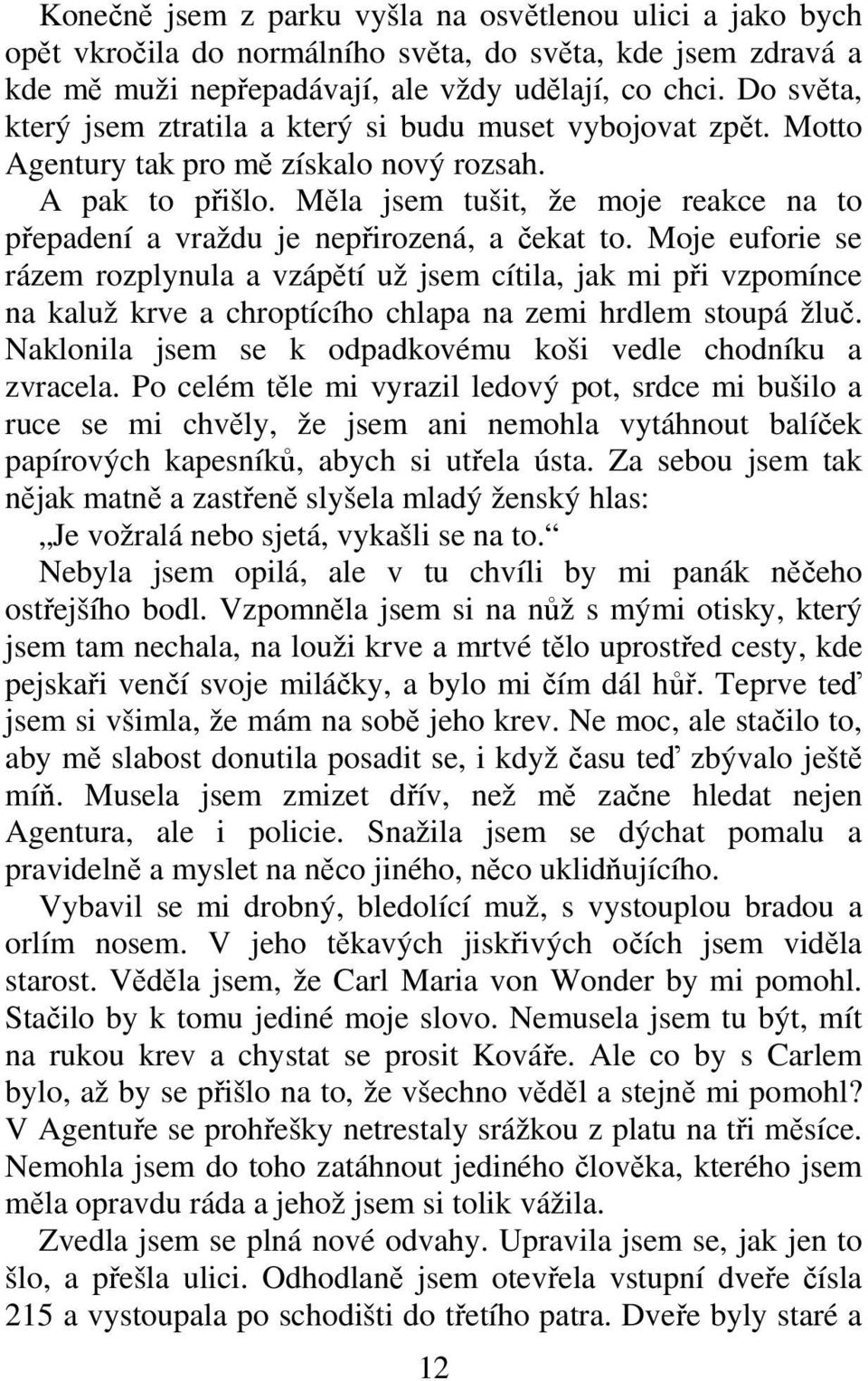 Mla jsem tušit, že moje reakce na to pepadení a vraždu je nepirozená, a ekat to.