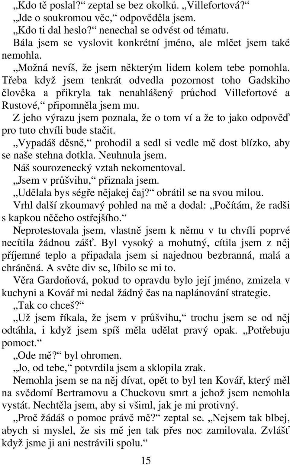 Z jeho výrazu jsem poznala, že o tom ví a že to jako odpov pro tuto chvíli bude stait. Vypadáš dsn, prohodil a sedl si vedle m dost blízko, aby se naše stehna dotkla. Neuhnula jsem.