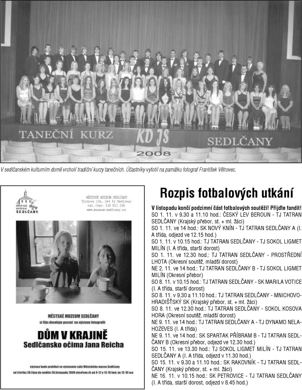 A třída, odjezd ve 12.15 hod.) SO 1. 11. v 10.15 hod.: TJ TATRAN SEDLČANY - TJ SOKOL LIGMET MILÍN (I. A třída, starší dorost) SO 1. 11. ve 12.30 hod.