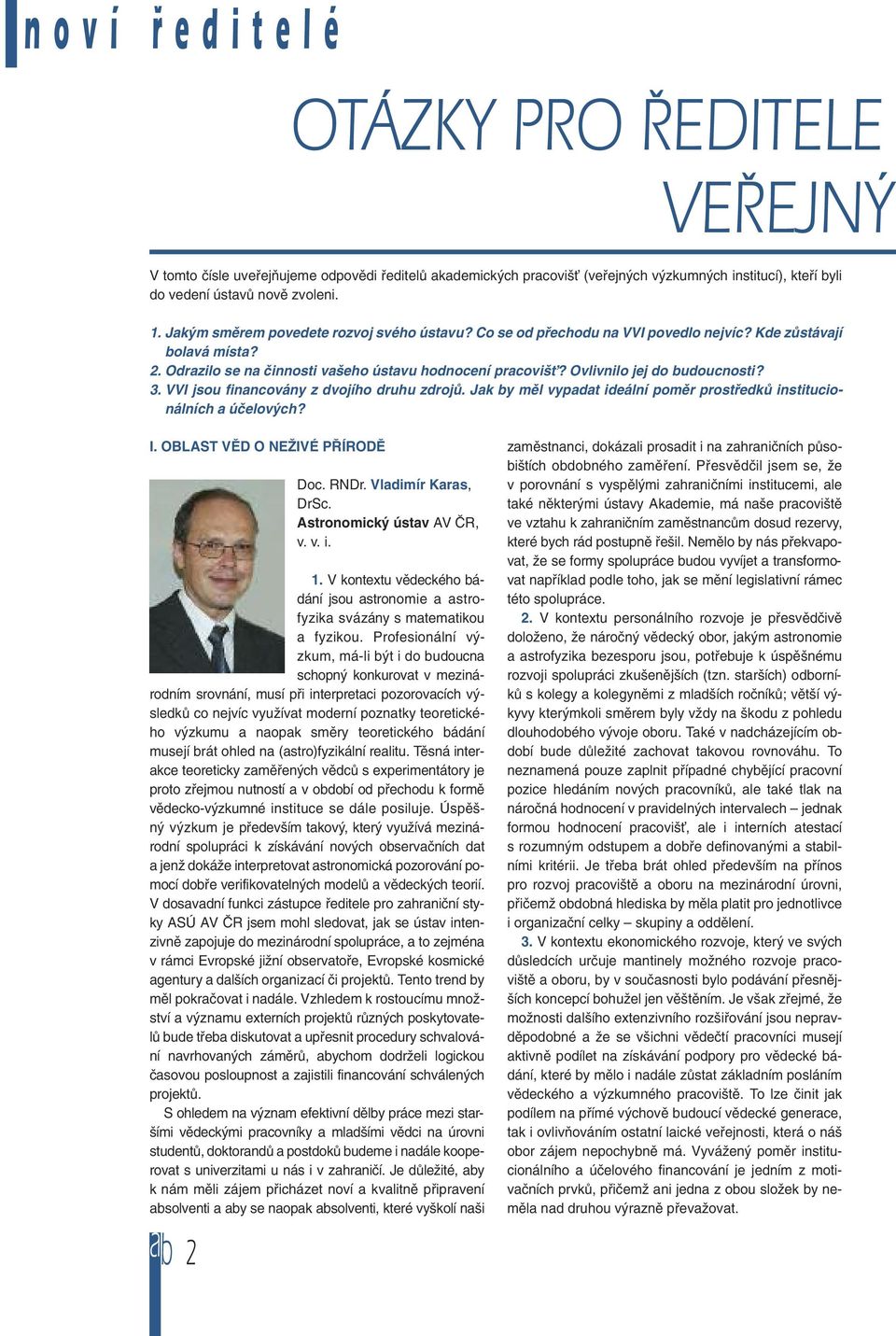 Ovlivnilo jej do budoucnosti? 3. VVI jsou financovány z dvojího druhu zdrojů. Jak by měl vypadat ideální poměr prostředků institucionálních a účelových? I. OBLAST VĚD O NEŽIVÉ PŘÍRODĚ Doc. RNDr.