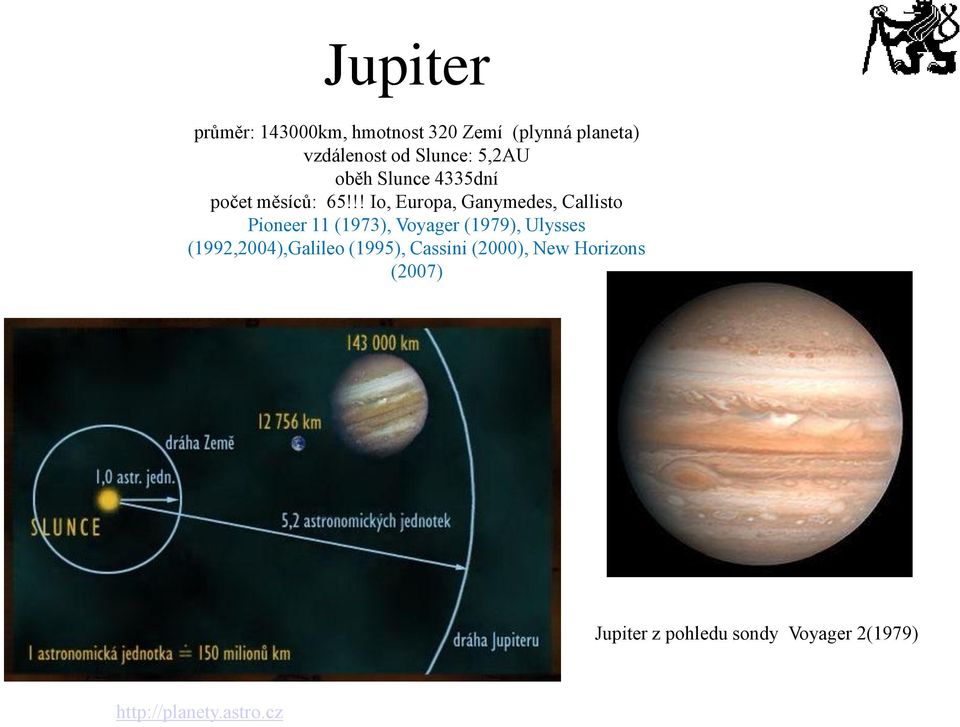 !! Io, Europa, Ganymedes, Callisto Pioneer 11 (1973), Voyager (1979), Ulysses