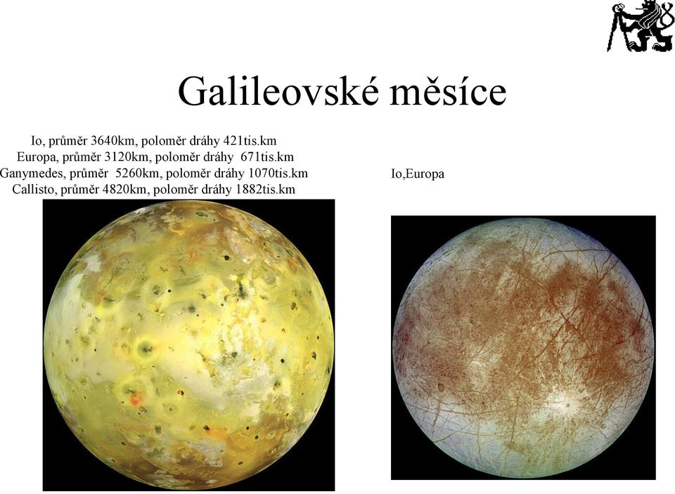 km Ganymedes, průměr 5260km, poloměr dráhy 1070tis.