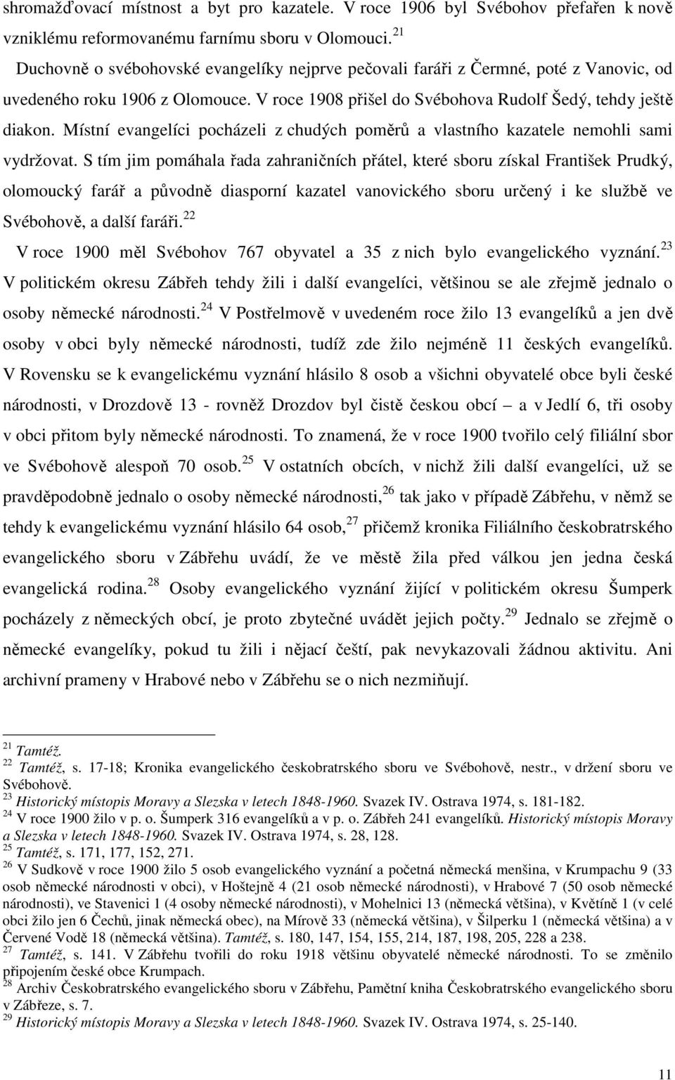 Místní evangelíci pocházeli z chudých poměrů a vlastního kazatele nemohli sami vydržovat.