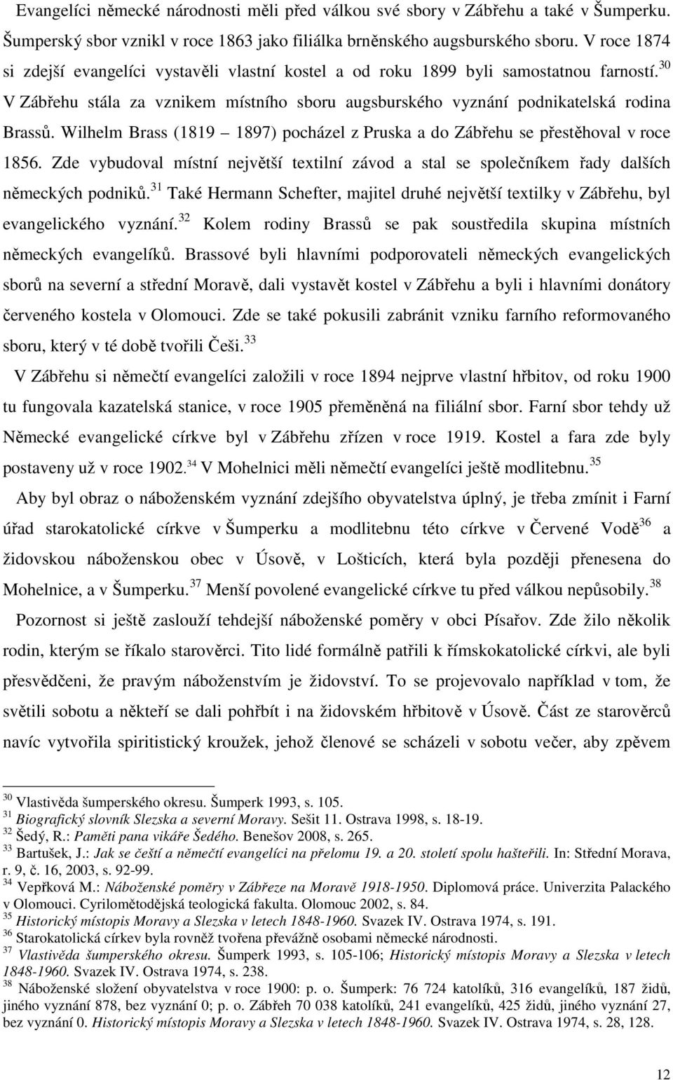 Wilhelm Brass (1819 1897) pocházel z Pruska a do Zábřehu se přestěhoval v roce 1856. Zde vybudoval místní největší textilní závod a stal se společníkem řady dalších německých podniků.