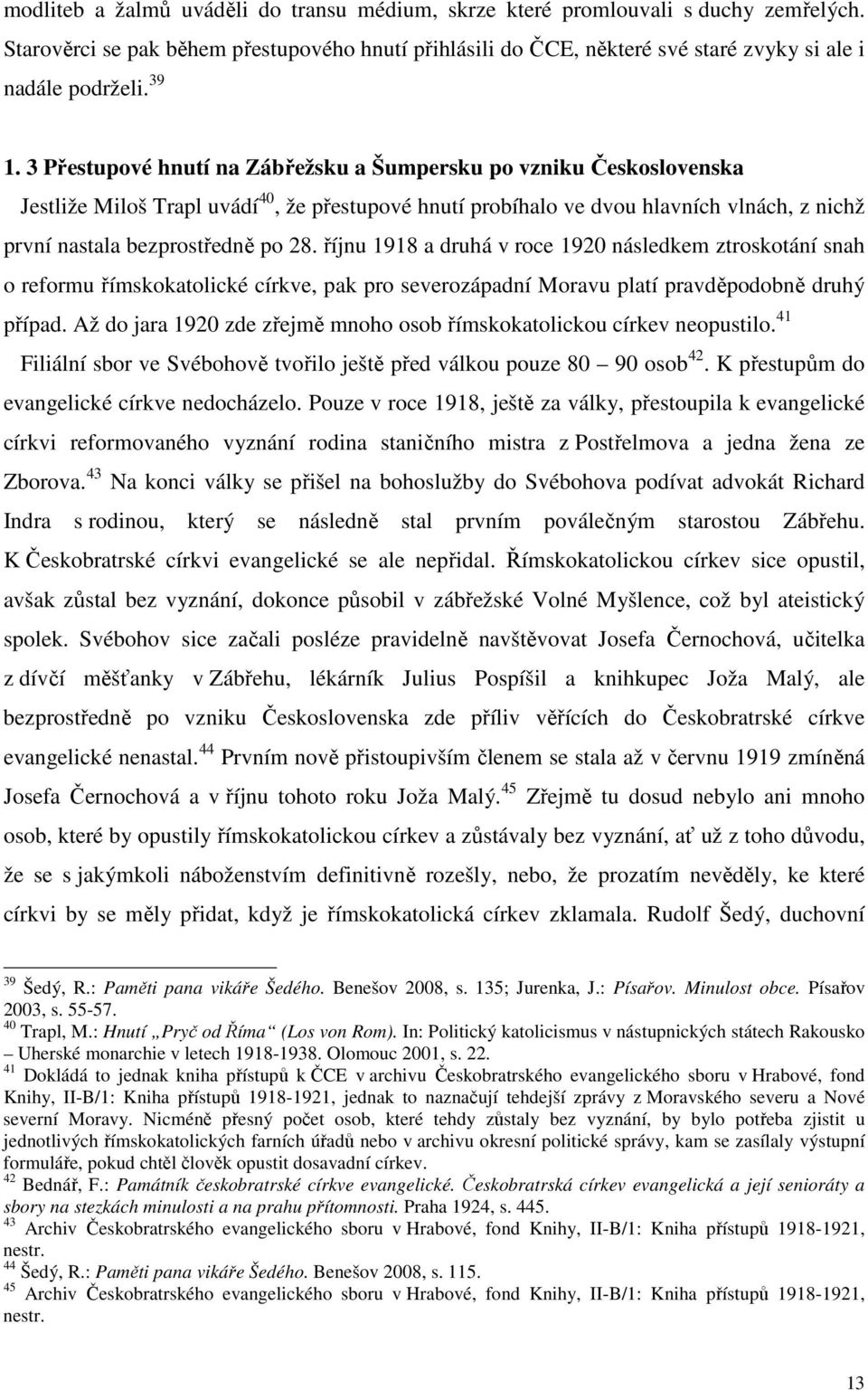 28. říjnu 1918 a druhá v roce 1920 následkem ztroskotání snah o reformu římskokatolické církve, pak pro severozápadní Moravu platí pravděpodobně druhý případ.