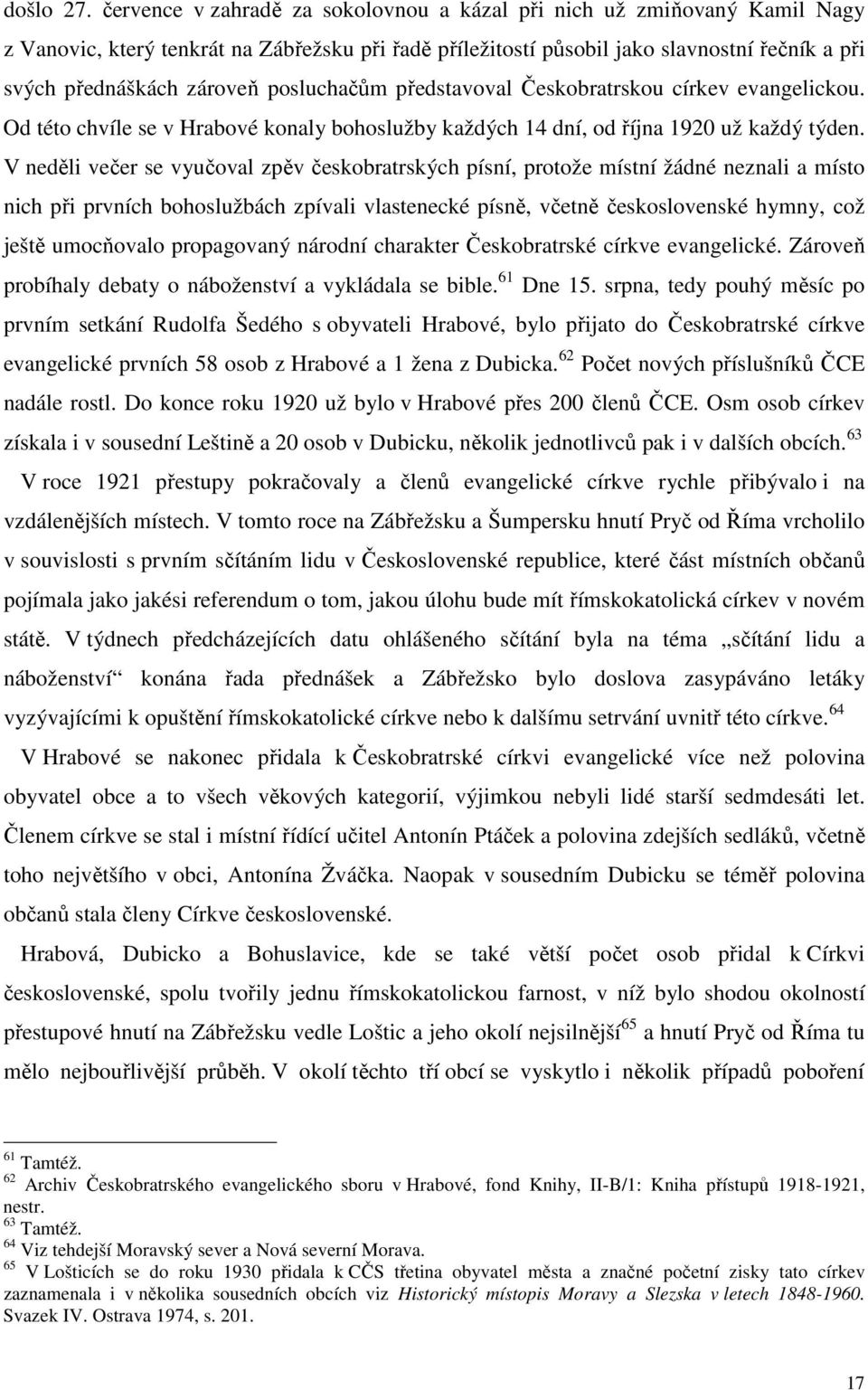 posluchačům představoval Českobratrskou církev evangelickou. Od této chvíle se v Hrabové konaly bohoslužby každých 14 dní, od října 1920 už každý týden.