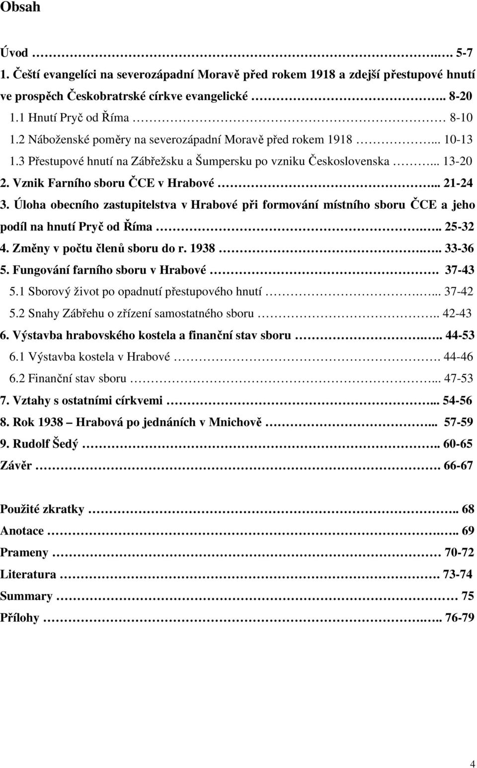 Úloha obecního zastupitelstva v Hrabové při formování místního sboru ČCE a jeho podíl na hnutí Pryč od Říma... 25-32 4. Změny v počtu členů sboru do r. 1938... 33-36 5.