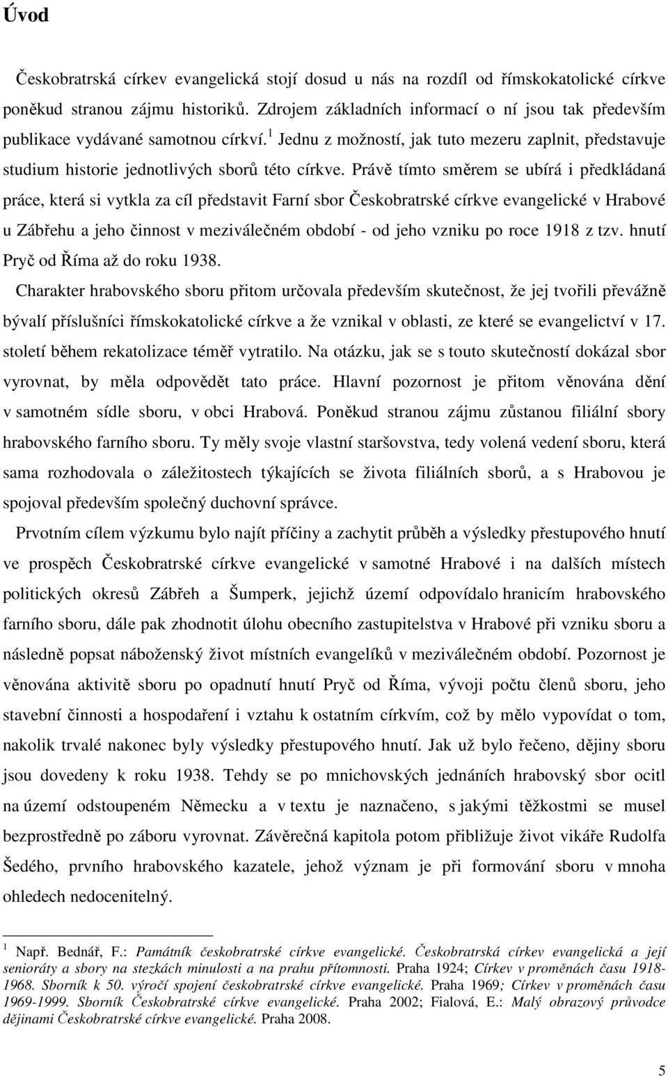 Právě tímto směrem se ubírá i předkládaná práce, která si vytkla za cíl představit Farní sbor Českobratrské církve evangelické v Hrabové u Zábřehu a jeho činnost v meziválečném období - od jeho