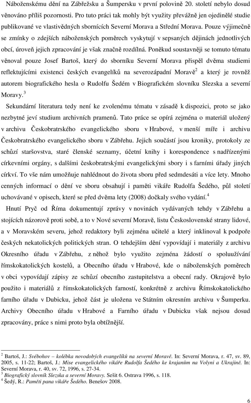 Pouze výjimečně se zmínky o zdejších náboženských poměrech vyskytují v sepsaných dějinách jednotlivých obcí, úroveň jejich zpracování je však značně rozdílná.