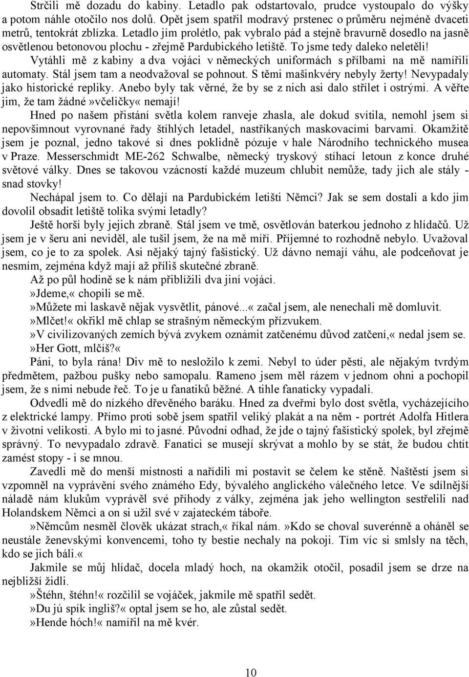 Vytáhli mě z kabiny a dva vojáci v německých uniformách s přílbami na mě namířili automaty. Stál jsem tam a neodvažoval se pohnout. S těmi mašinkvéry nebyly žerty! Nevypadaly jako historické repliky.