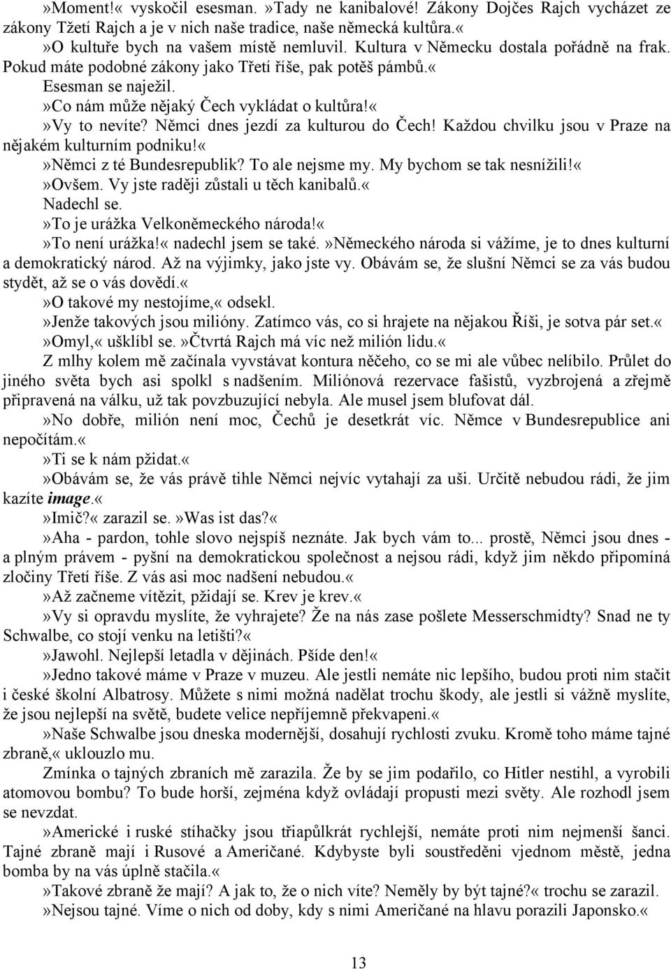 Němci dnes jezdí za kulturou do Čech! Každou chvilku jsou v Praze na nějakém kulturním podniku!němci z té Bundesrepublik? To ale nejsme my. My bychom se tak nesnížili!ovšem.