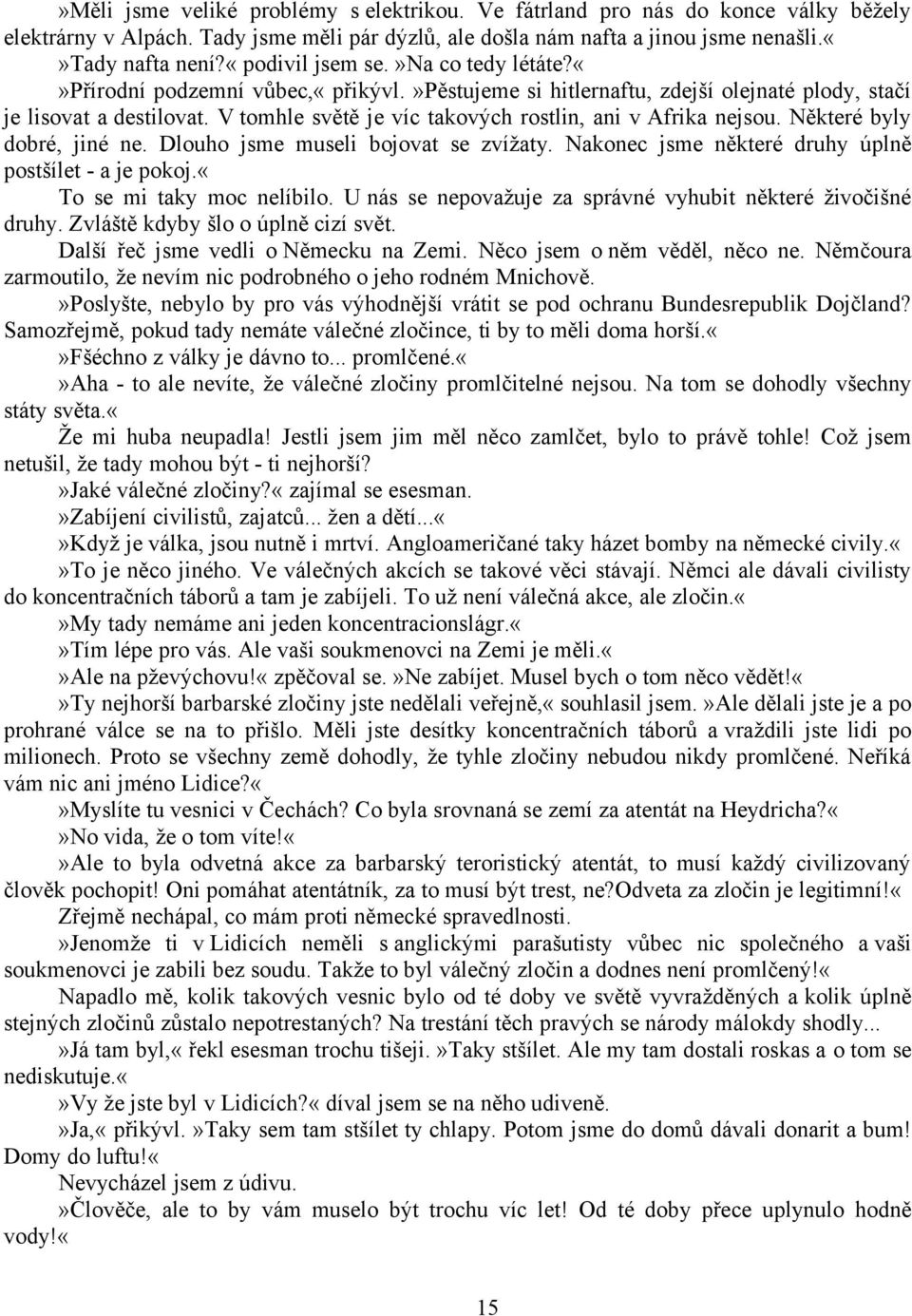 V tomhle světě je víc takových rostlin, ani v Afrika nejsou. Některé byly dobré, jiné ne. Dlouho jsme museli bojovat se zvížaty. Nakonec jsme některé druhy úplně postšílet - a je pokoj.