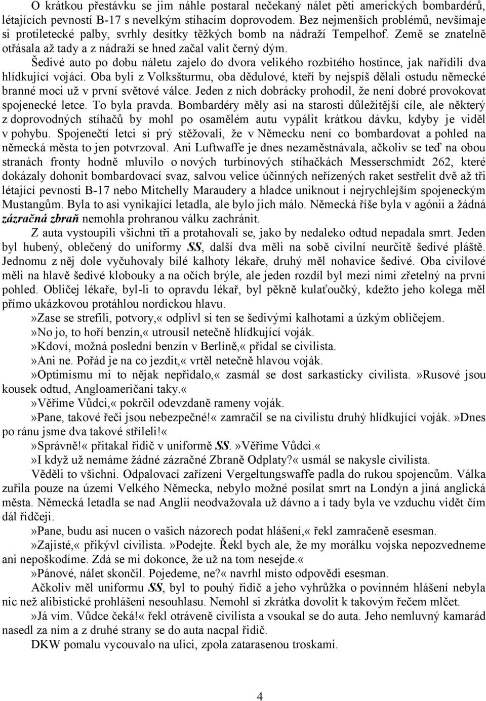 Šedivé auto po dobu náletu zajelo do dvora velikého rozbitého hostince, jak nařídili dva hlídkující vojáci.