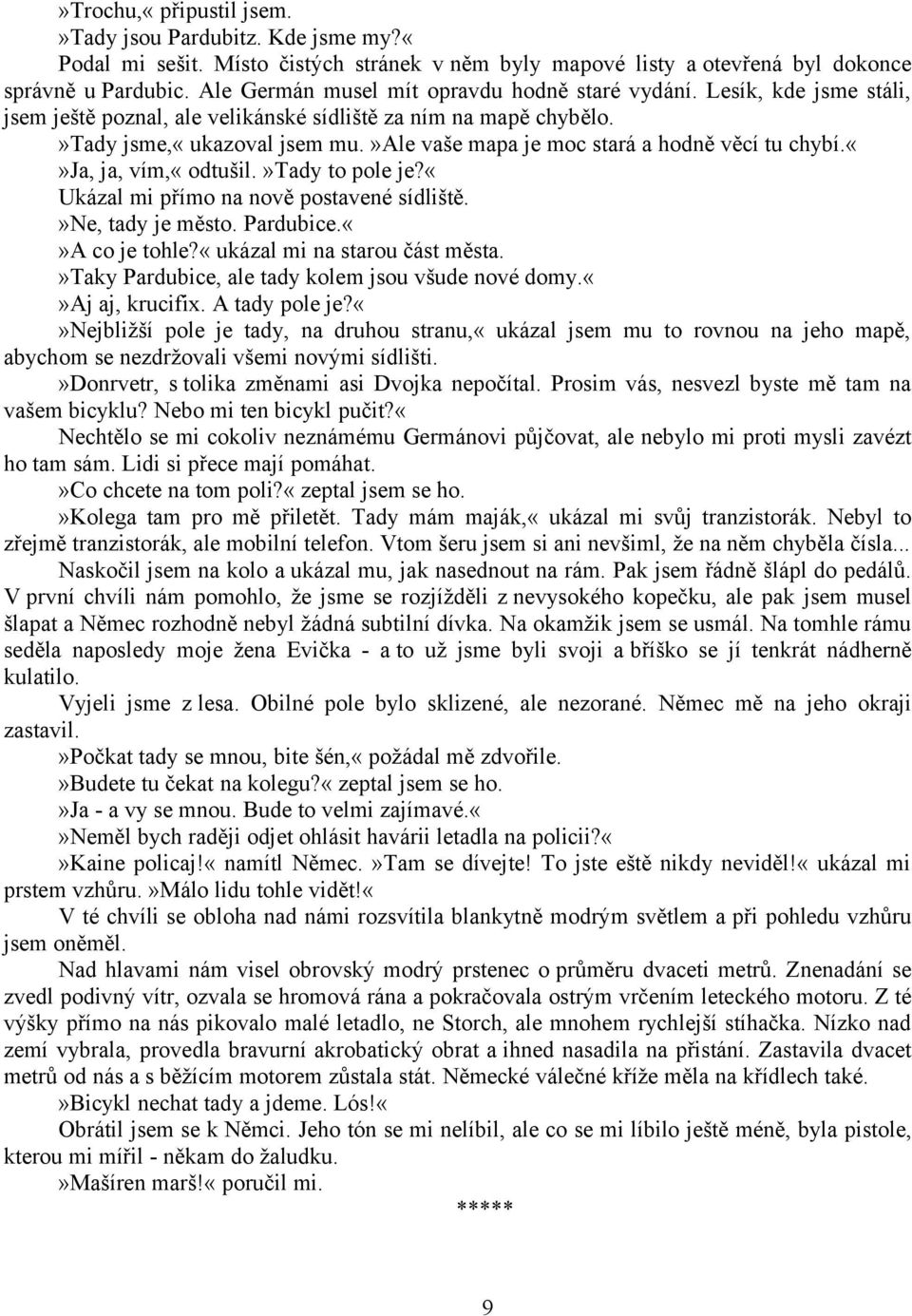 »ale vaše mapa je moc stará a hodně věcí tu chybí.ja, ja, vím,«odtušil.»tady to pole je?«ukázal mi přímo na nově postavené sídliště.»ne, tady je město. Pardubice.A co je tohle?