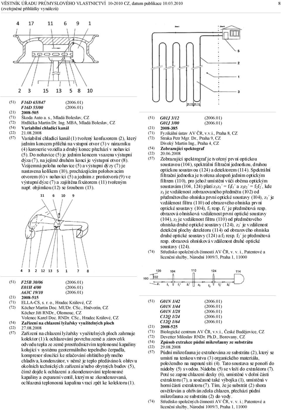 2008 Variabilní chladící kanál (1) tvořený konfuzorem (2), který jedním koncem přiléhá na vstupní otvor (3) v nárazníku (4) karoserie vozidla a druhý konec přechází v nohavici (5).