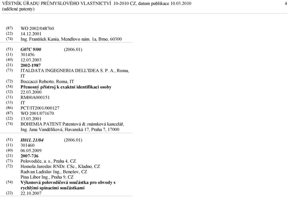 Jana Vandělíková, Havanská 17, Praha 7, 17000 H01L 21/04 301460 06.05.2009 2007-736 Polovodiče, a. s., Praha 4, CZ Homola Jaroslav RNDr. CSc., Kladno, CZ Radvan Ladislav Ing.