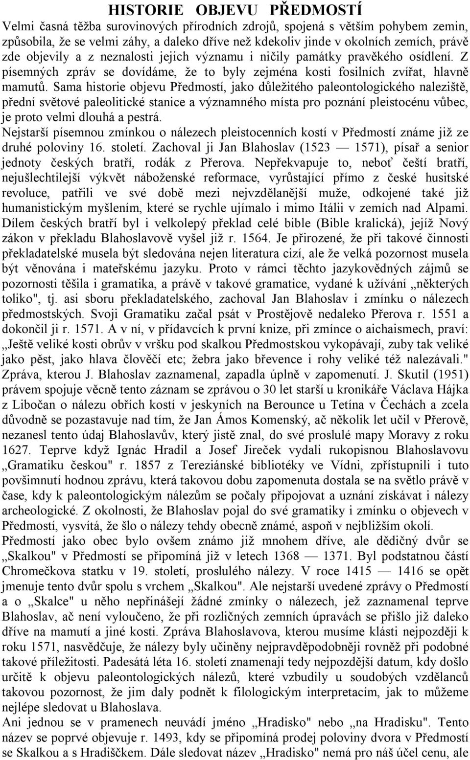 Sama historie objevu Předmostí, jako důležitého paleontologického naleziště, přední světové paleolitické stanice a významného místa pro poznání pleistocénu vůbec, je proto velmi dlouhá a pestrá.