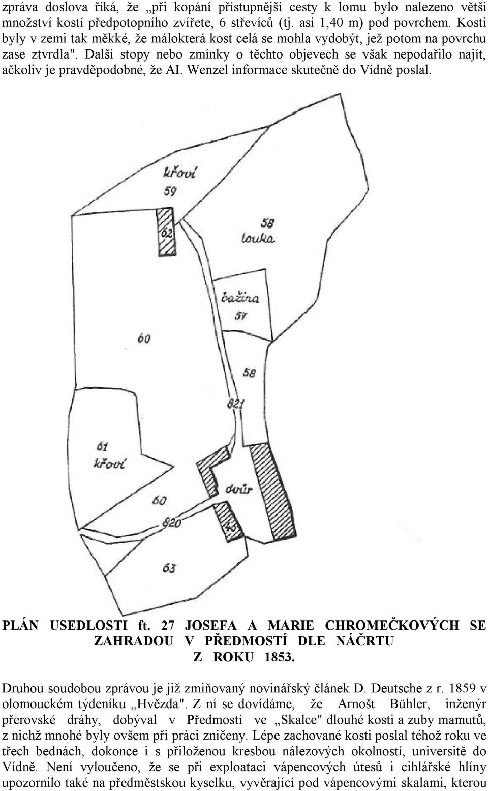 Další stopy nebo zmínky o těchto objevech se však nepodařilo najít, ačkoliv je pravděpodobné, že AI. Wenzel informace skutečně do Vídně poslal. PLÁN USEDLOSTI ft.