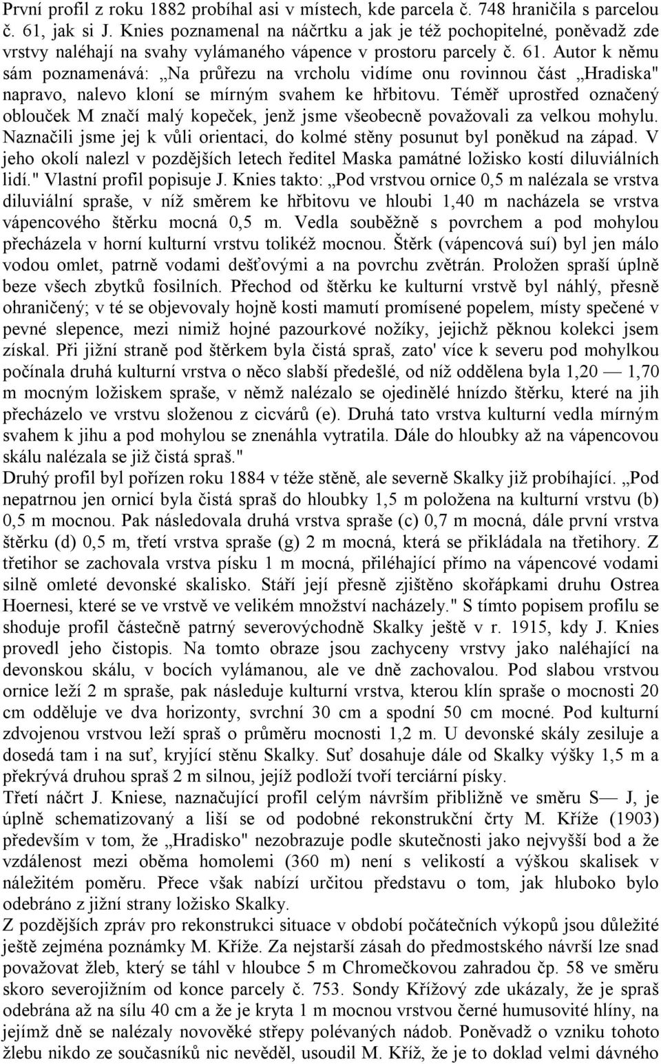 Autor k němu sám poznamenává: Na průřezu na vrcholu vidíme onu rovinnou část Hradiska" napravo, nalevo kloní se mírným svahem ke hřbitovu.