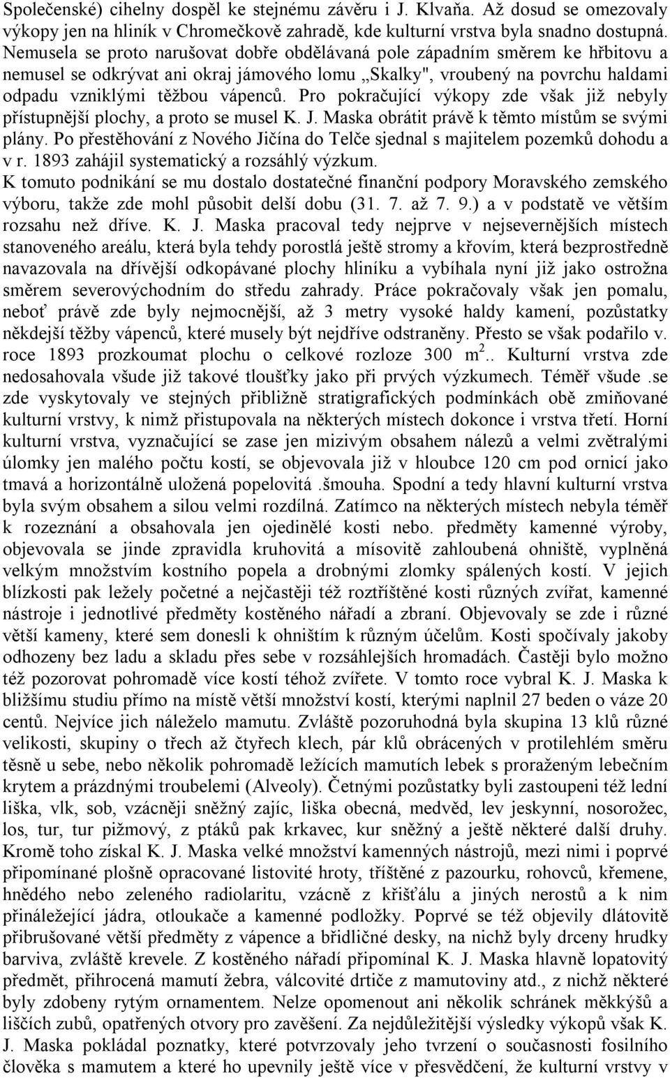 Pro pokračující výkopy zde však již nebyly přístupnější plochy, a proto se musel K. J. Maska obrátit právě k těmto místům se svými plány.