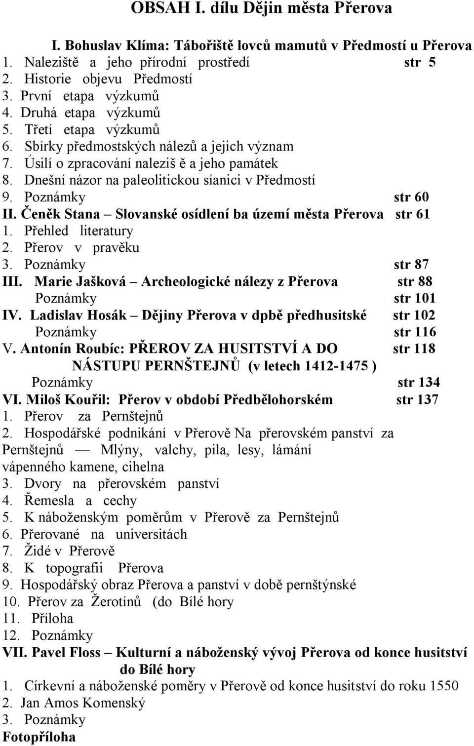 Poznámky str 60 II. Čeněk Stana Slovanské osídlení ba území města Přerova str 61 1. Přehled literatury 2. Přerov v pravěku 3. Poznámky str 87 III.