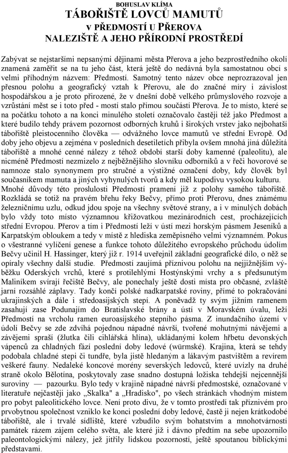 Samotný tento název obce neprozrazoval jen přesnou polohu a geografický vztah k Přerovu, ale do značné míry i závislost hospodářskou a je proto přirozené, že v dnešní době velkého průmyslového