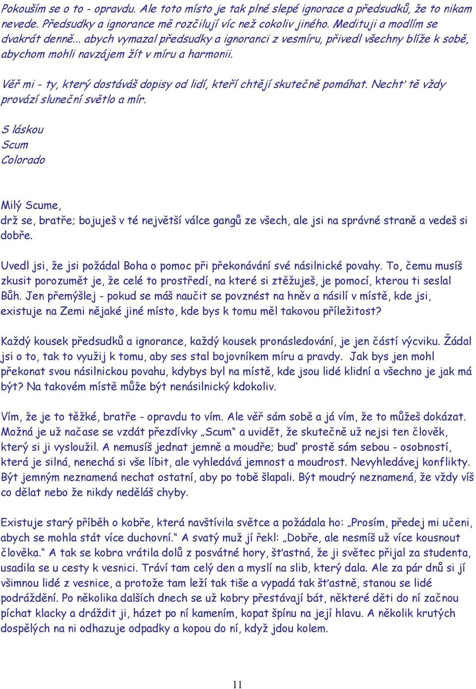 Nechť tě vždy provází sluneční světlo a mír. S láskou Scum Colorado Milý Scume, drž se, bratře; bojuješ v té největší válce gangů ze všech, ale jsi na správné straně a vedeš si dobře.