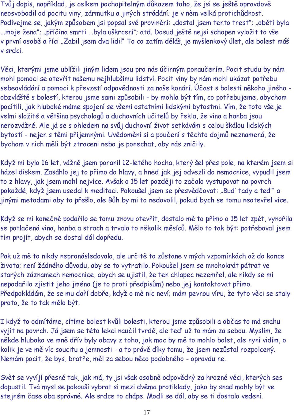 Dosud ještě nejsi schopen vyložit to vše v první osobě a říci Zabil jsem dva lidi! To co zatím děláš, je myšlenkový úlet, ale bolest máš v srdci.