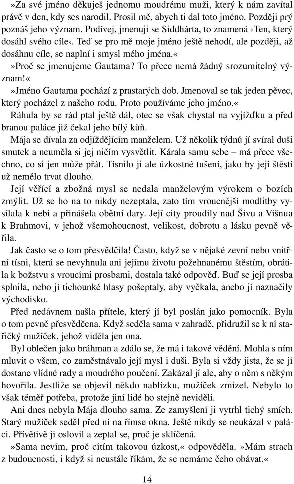 To přece nemá žádný srozumitelný význam!jméno Gautama pochází z prastarých dob. Jmenoval se tak jeden pěvec, který pocházel z našeho rodu. Proto používáme jeho jméno.