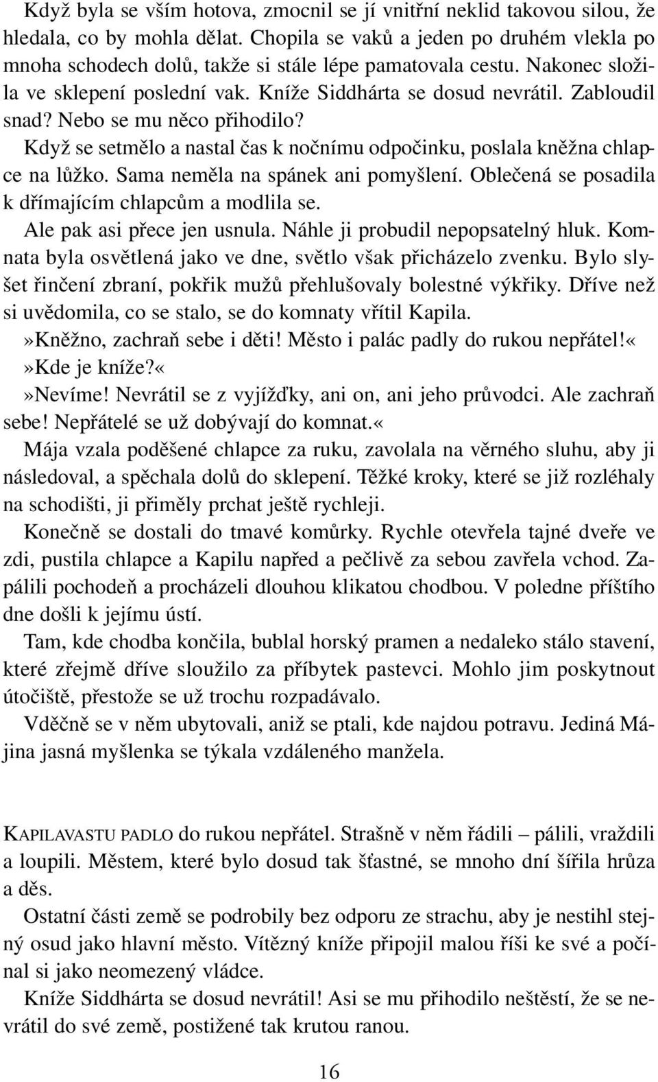 Nebo se mu něco přihodilo? Když se setmělo a nastal čas k nočnímu odpočinku, poslala kněžna chlapce na lůžko. Sama neměla na spánek ani pomyšlení.