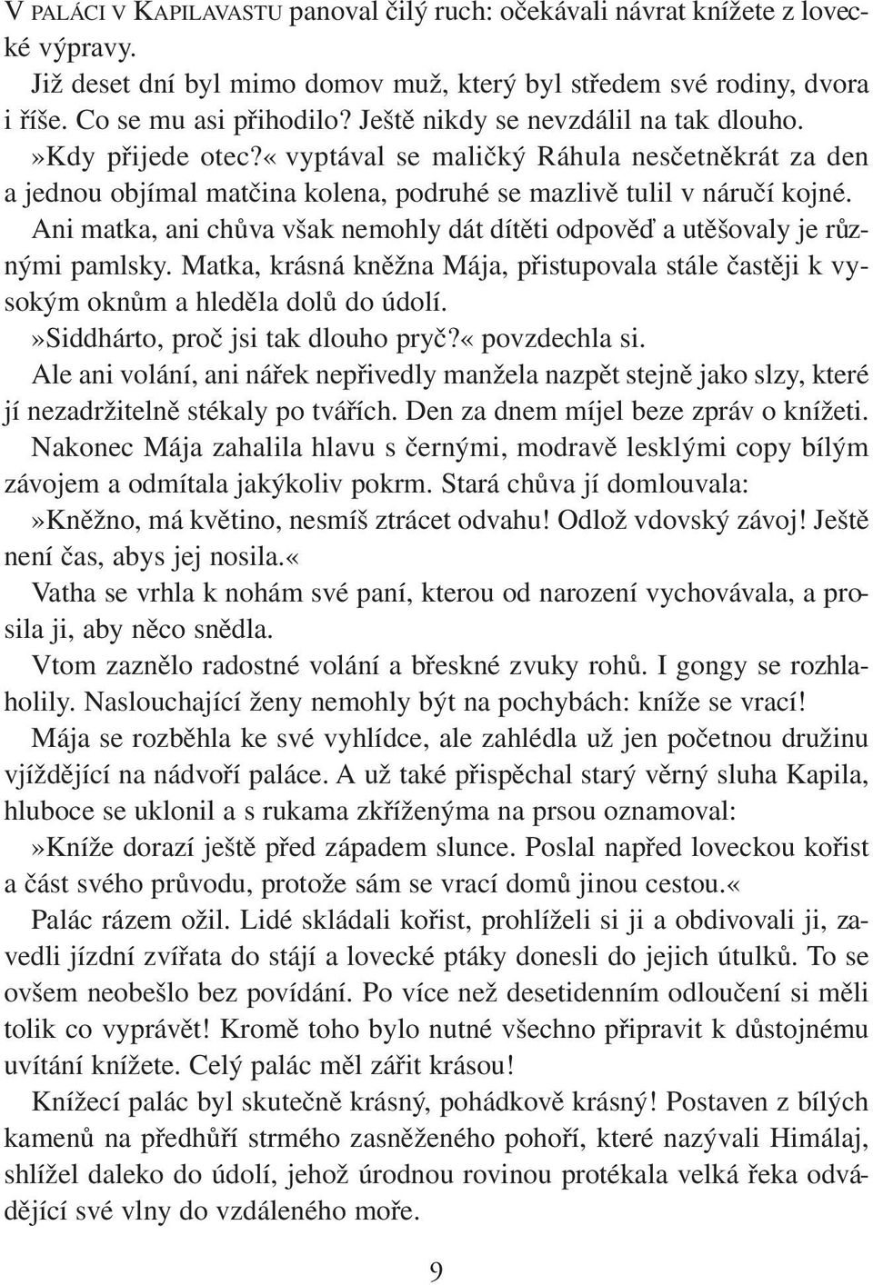 Ani matka, ani chůva však nemohly dát dítěti odpověď a utěšovaly je různými pamlsky. Matka, krásná kněžna Mája, přistupovala stále častěji k vysokým oknům a hleděla dolů do údolí.