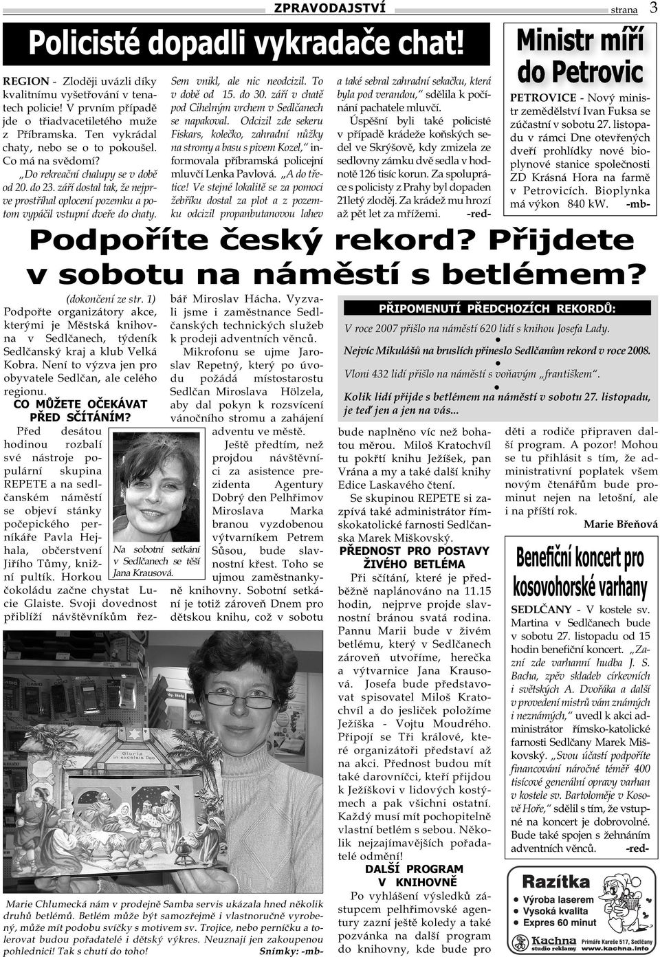 září dostal tak, že nejprve prostříhal oplocení pozemku a potom vypáčil vstupní dveře do chaty. PETROVICE - Nový ministr zemědělství Ivan Fuksa se zúčastní v sobotu 27.