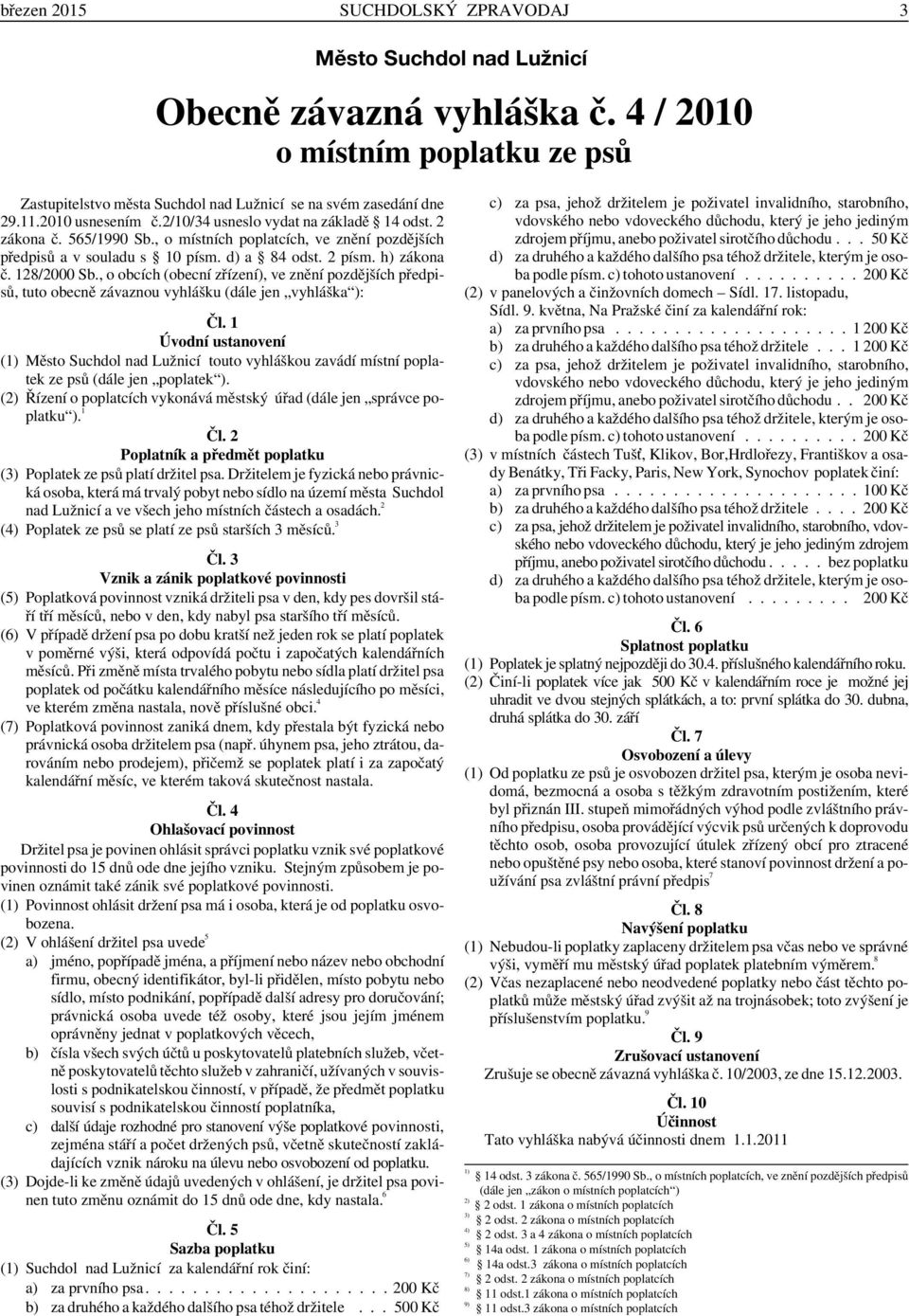 128/2000 Sb., o obcích (obecní zřízení), ve znění pozdějších předpisů, tuto obecně závaznou vyhlášku (dále jen vyhláška ): Čl.