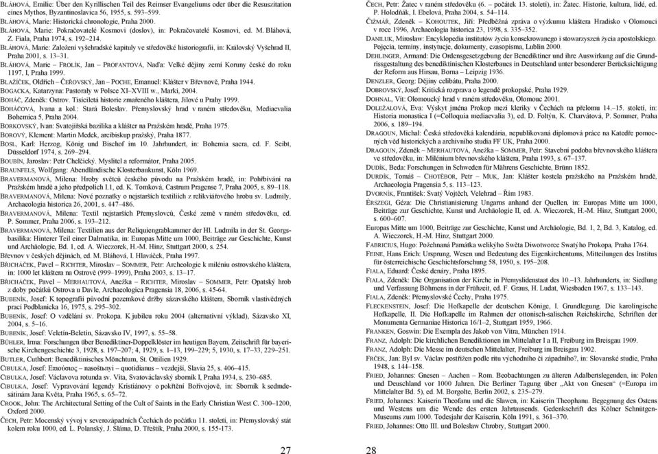 BLÁHOVÁ, Marie: Založení vyšehradské kapituly ve středověké historiografii, in: Královský Vyšehrad II, Praha 2001, s. 13 31.