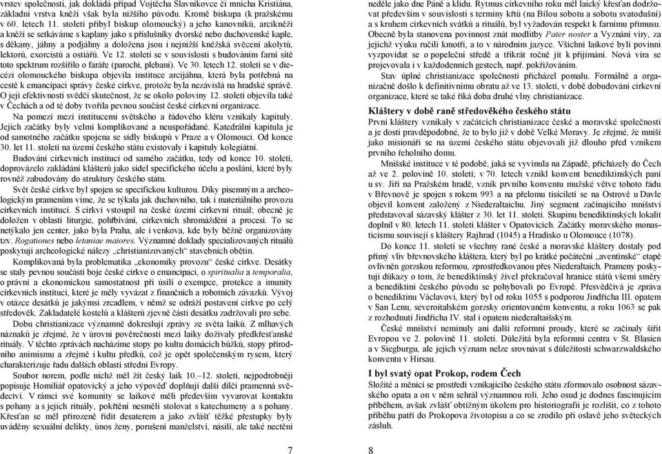 kněžská svěcení akolytů, lektorů, exorcistů a ostiářů. Ve 12. století se v souvislosti s budováním farní sítě toto spektrum rozšířilo o faráře (parochi, plebani). Ve 30. letech 12.