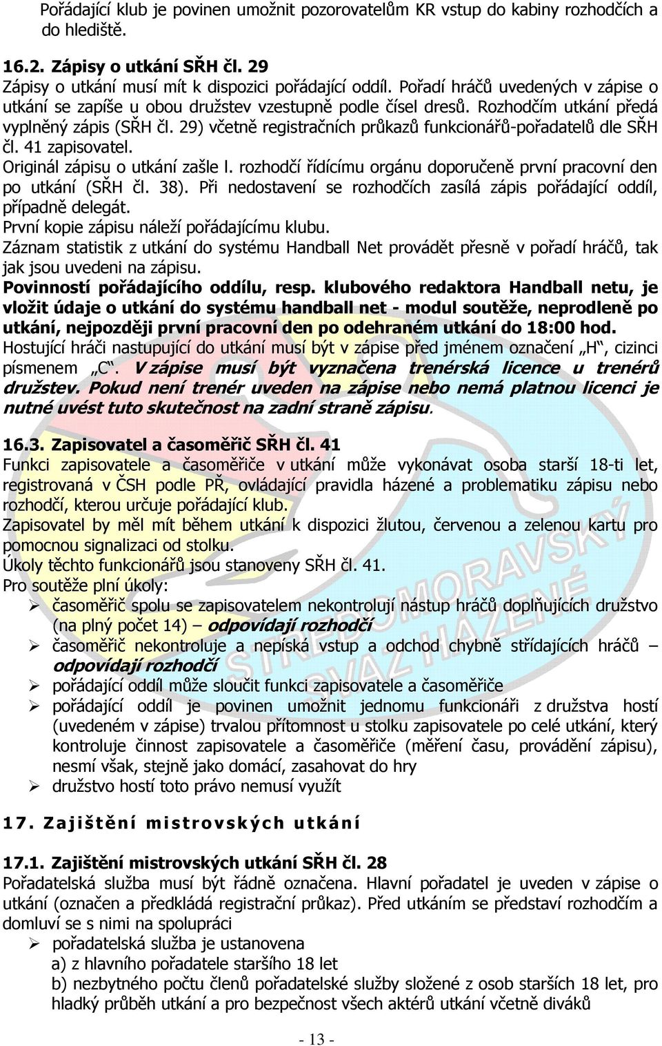 29) včetně registračních průkazů funkcionářů-pořadatelů dle SŘH čl. 41 zapisovatel. Originál zápisu o utkání zašle l. rozhodčí řídícímu orgánu doporučeně první pracovní den po utkání (SŘH čl. 38).