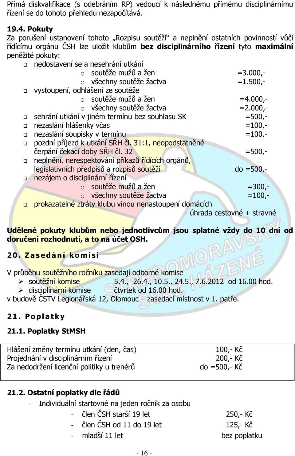 se a nesehrání utkání o soutěže mužů a žen =3.000,- o všechny soutěže žactva =1.500,- vystoupení, odhlášení ze soutěže o soutěže mužů a žen =4.000,- o všechny soutěže žactva =2.